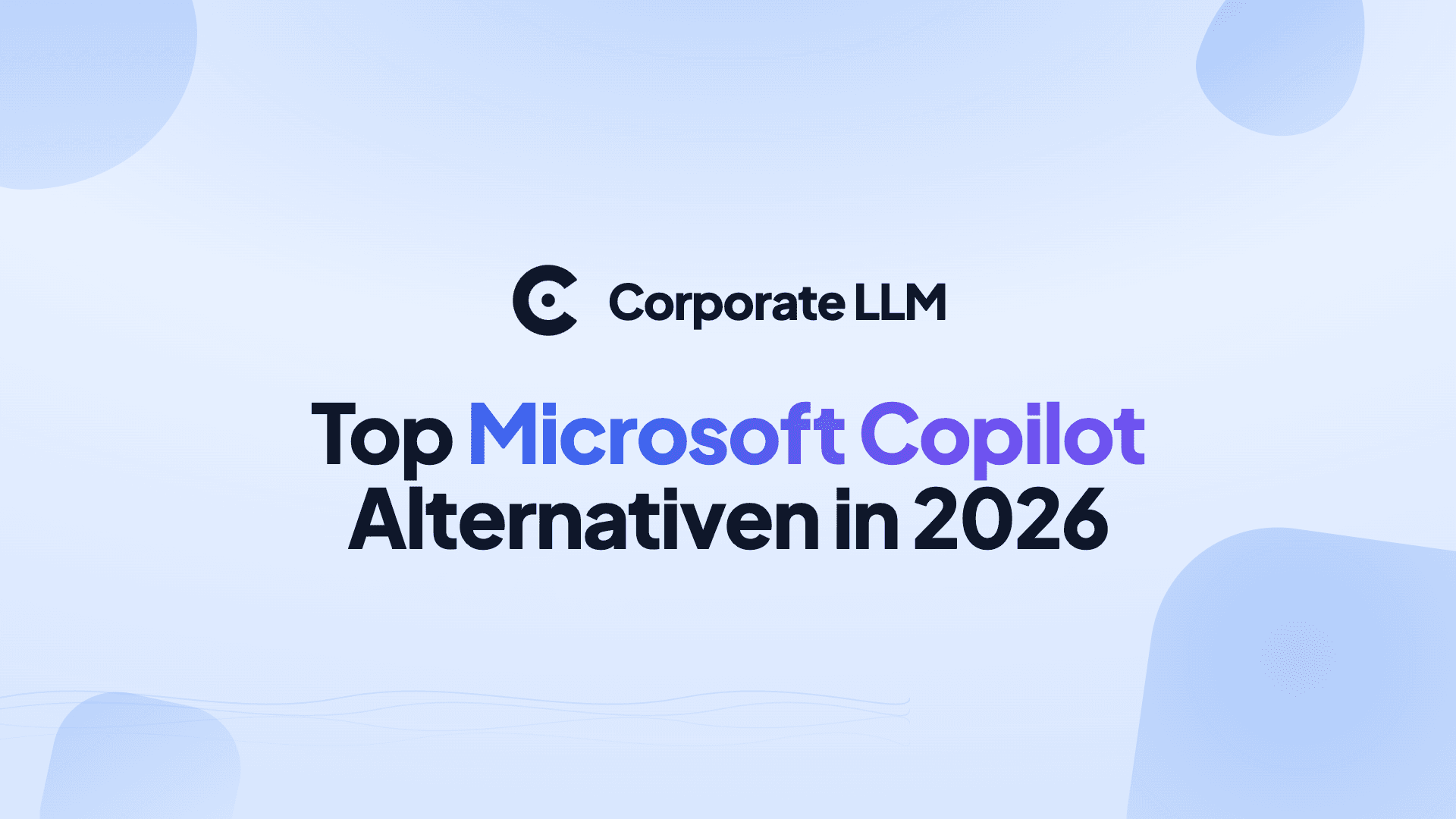 Bright brand visual in the Corporate LLM style with a blue gradient and soft shapes: the Corporate LLM logo at the center, below it the headline "Top Microsoft Copilot Alternativen in 2026", with "Microsoft Copilot" highlighted in a blue-violet gradient.